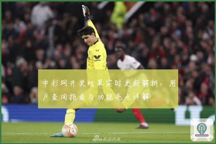 中彩网开奖结果实时更新解析，用户查询指南与功能亮点详解