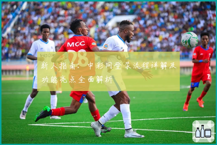 新人指南:中彩网登录流程详解及功能亮点全面解析