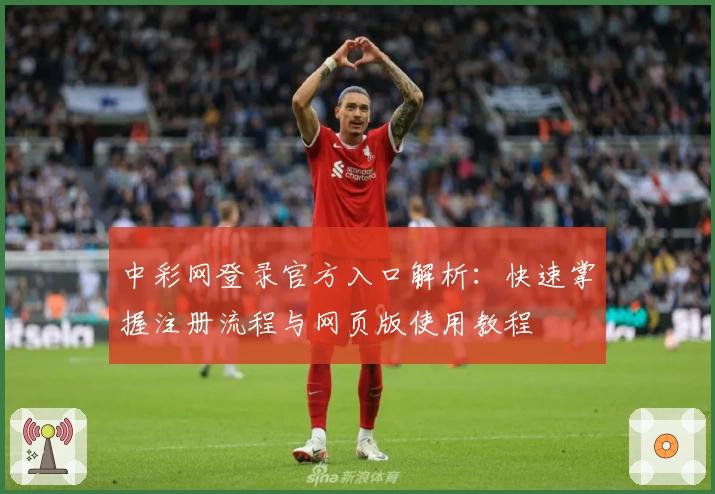 中彩网登录官方入口解析：快速掌握注册流程与网页版使用教程