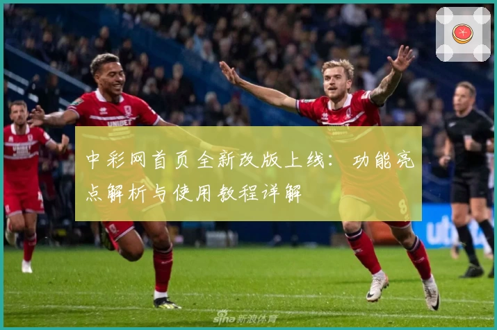 中彩网首页全新改版上线：功能亮点解析与使用教程详解