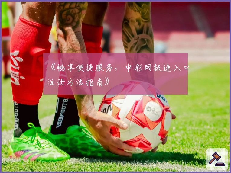 《畅享便捷服务，中彩网极速入口注册方法指南》